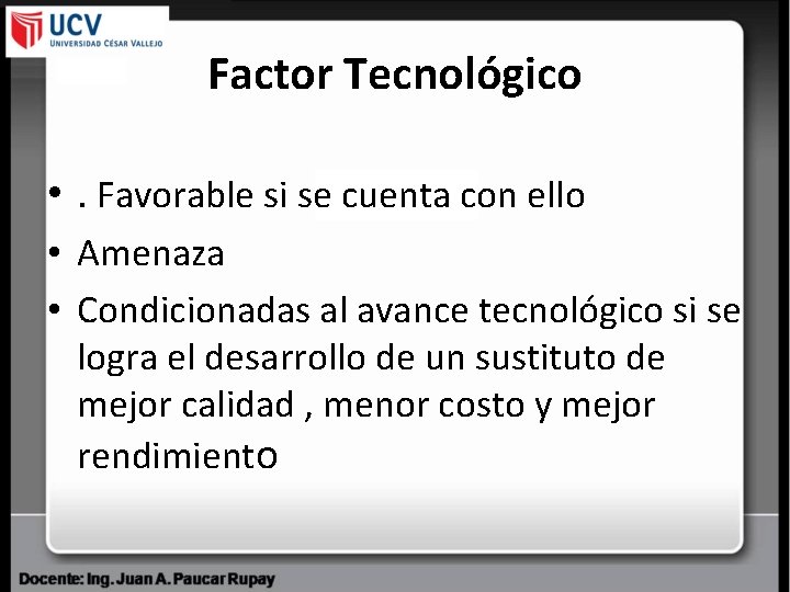 Factor Tecnológico • . Favorable si se cuenta con ello • Amenaza • Condicionadas