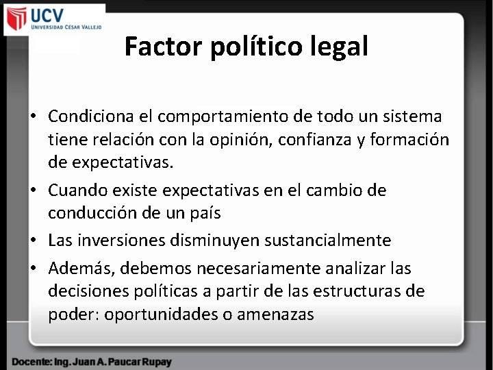 Factor político legal • Condiciona el comportamiento de todo un sistema tiene relación con