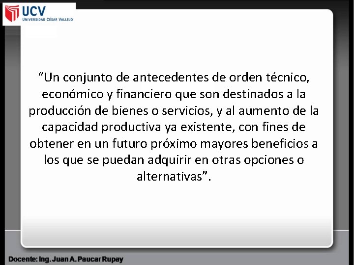 “Un conjunto de antecedentes de orden técnico, económico y financiero que son destinados a