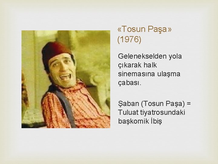  «Tosun Paşa» (1976) Gelenekselden yola çıkarak halk sinemasına ulaşma çabası. Şaban (Tosun Paşa)