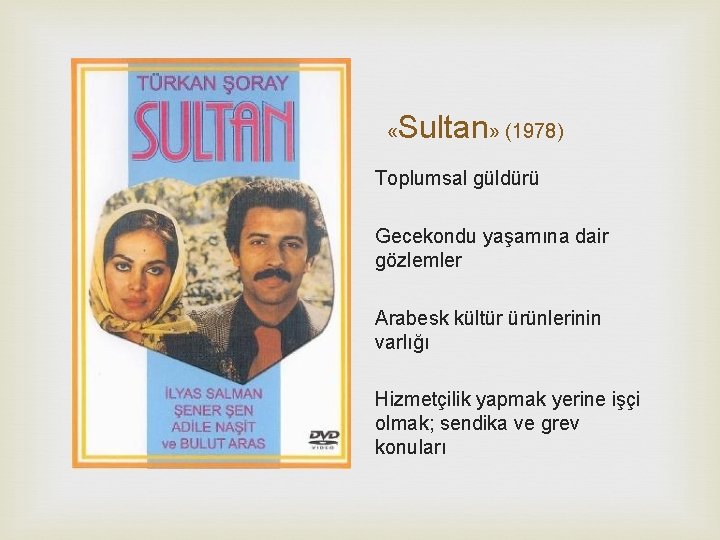  « Sultan» (1978) Toplumsal güldürü Gecekondu yaşamına dair gözlemler Arabesk kültür ürünlerinin varlığı