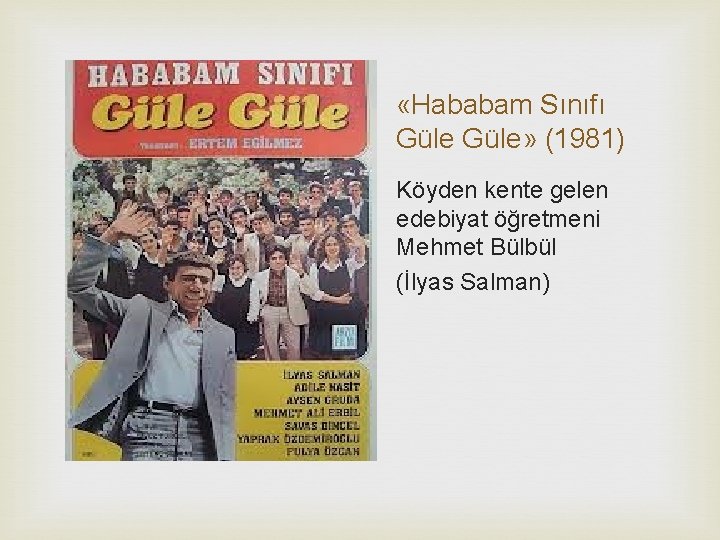  «Hababam Sınıfı Güle» (1981) Köyden kente gelen edebiyat öğretmeni Mehmet Bülbül (İlyas Salman)