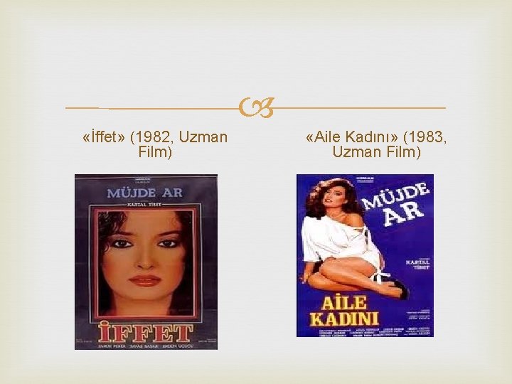  «İffet» (1982, Uzman Film) «Aile Kadını» (1983, Uzman Film) 