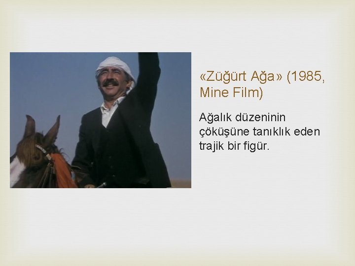  «Züğürt Ağa» (1985, Mine Film) Ağalık düzeninin çöküşüne tanıklık eden trajik bir figür.