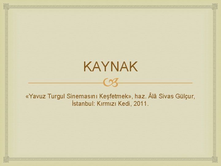 KAYNAK «Yavuz Turgul Sinemasını Keşfetmek» , haz. lâ Sivas Gülçur, İstanbul: Kırmızı Kedi, 2011.