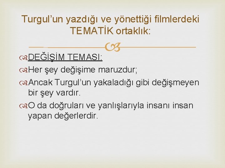 Turgul’un yazdığı ve yönettiği filmlerdeki TEMATİK ortaklık: DEĞİŞİM TEMASI: Her şey değişime maruzdur; Ancak