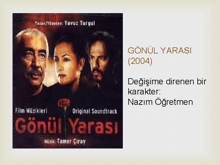 GÖNÜL YARASI (2004) Değişime direnen bir karakter: Nazım Öğretmen 