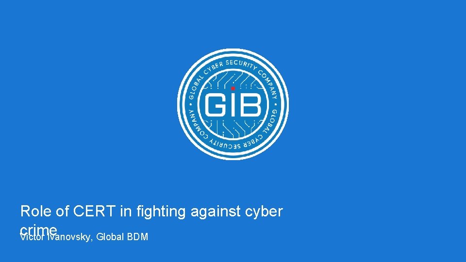 Role of CERT in fighting against cyber crime Victor Ivanovsky, Global BDM 