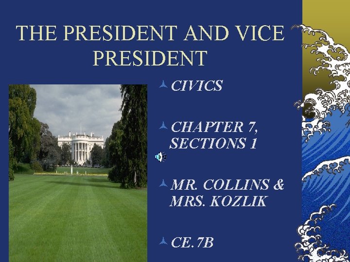 THE PRESIDENT AND VICE PRESIDENT ©CIVICS ©CHAPTER 7, SECTIONS 1 ©MR. COLLINS & MRS.