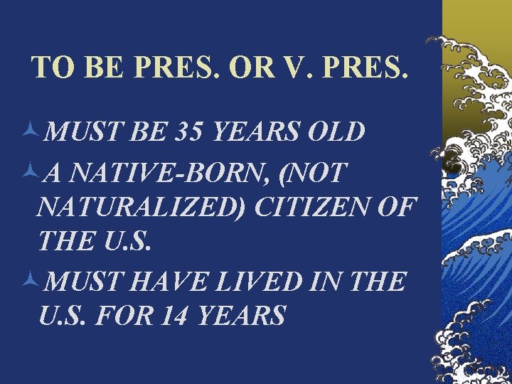 TO BE PRES. OR V. PRES. ©MUST BE 35 YEARS OLD ©A NATIVE-BORN, (NOT