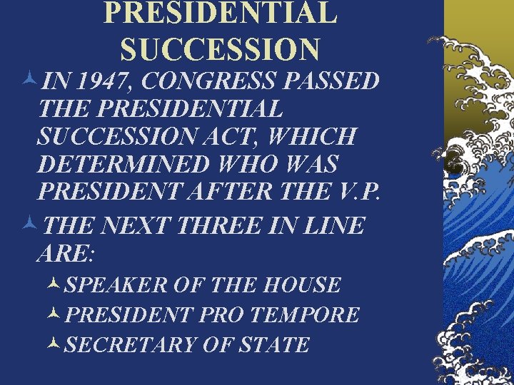 PRESIDENTIAL SUCCESSION ©IN 1947, CONGRESS PASSED THE PRESIDENTIAL SUCCESSION ACT, WHICH DETERMINED WHO WAS