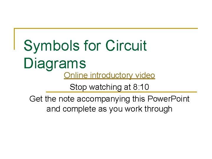 Symbols for Circuit Diagrams Online introductory video Stop watching at 8: 10 Get the