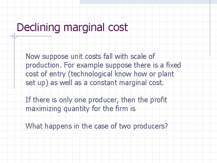 Declining marginal cost Now suppose unit costs fall with scale of production. For example