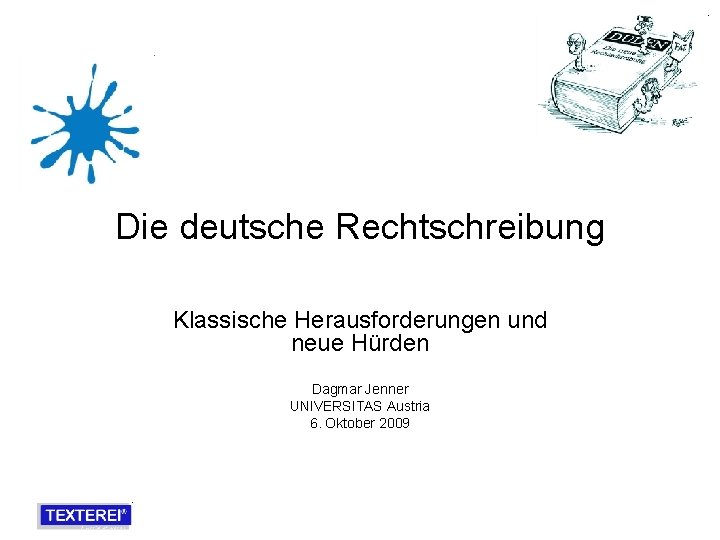 Die deutsche Rechtschreibung Klassische Herausforderungen und neue Hürden Dagmar Jenner UNIVERSITAS Austria 6. Oktober