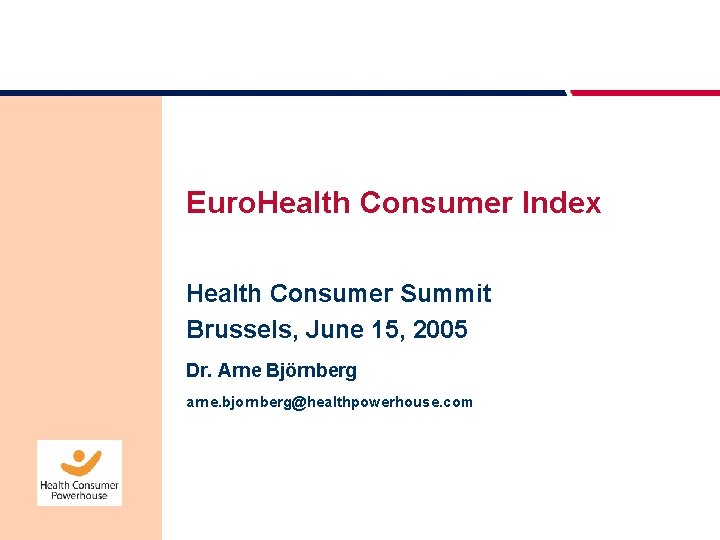 Euro. Health Consumer Index Health Consumer Summit Brussels, June 15, 2005 Dr. Arne Björnberg