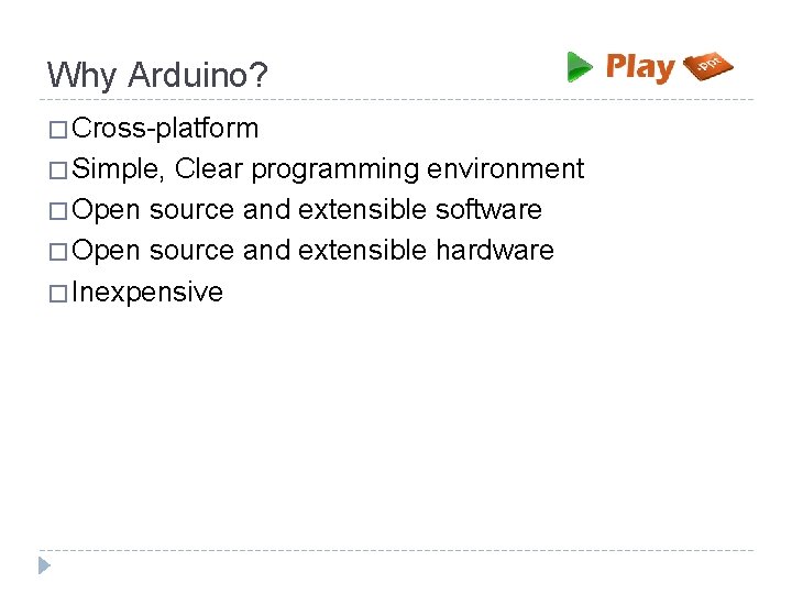 Why Arduino? � Cross-platform � Simple, Clear programming environment � Open source and extensible