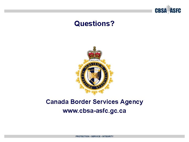 Questions? Canada Border Services Agency www. cbsa-asfc. gc. ca 