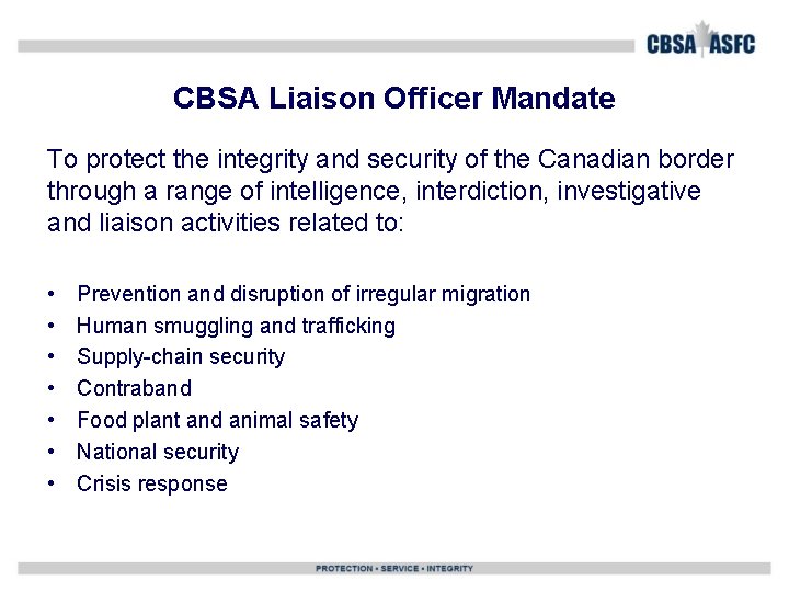 CBSA Liaison Officer Mandate To protect the integrity and security of the Canadian border