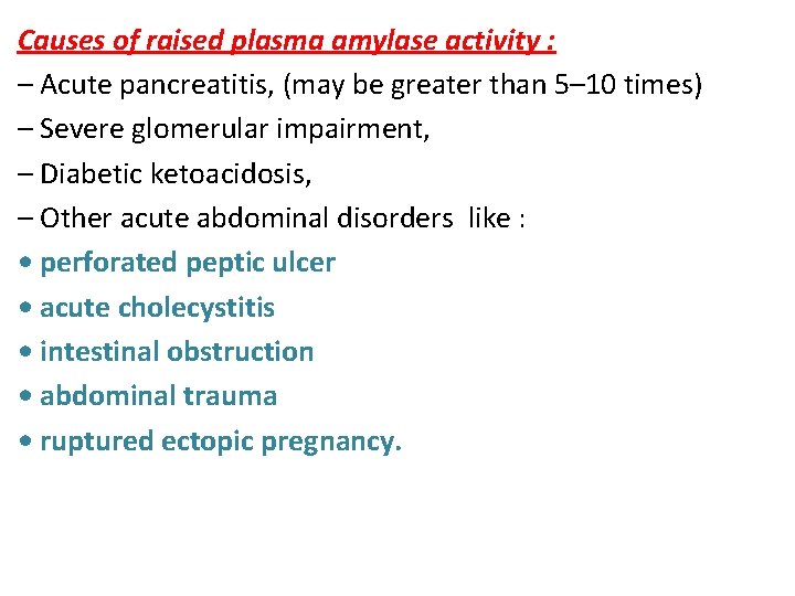 Causes of raised plasma amylase activity : – Acute pancreatitis, (may be greater than