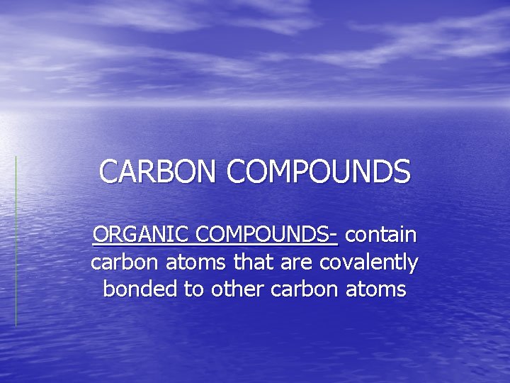 CARBON COMPOUNDS ORGANIC COMPOUNDS- contain carbon atoms that are covalently bonded to other carbon