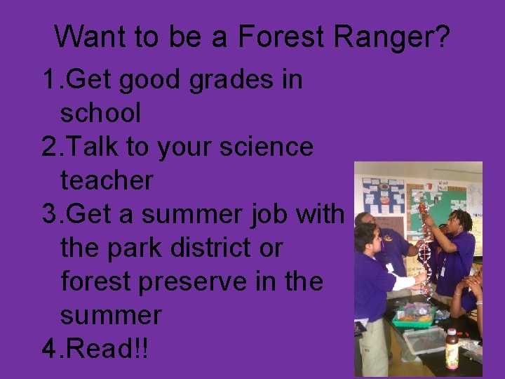 Want to be a Forest Ranger? 1. Get good grades in school 2. Talk