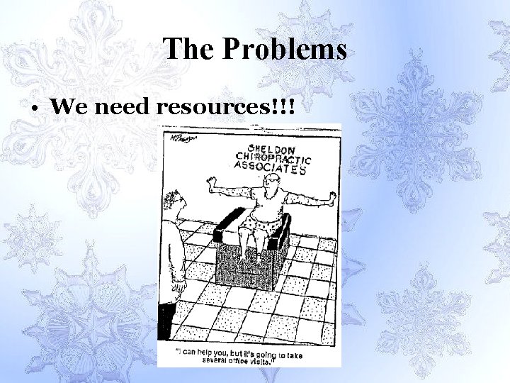 The Problems • We need resources!!! 
