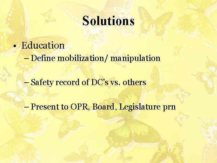 Solutions • Education – Define mobilization/ manipulation – Safety record of DC’s vs. others