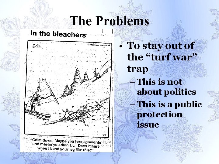 The Problems • To stay out of the “turf war” trap – This is