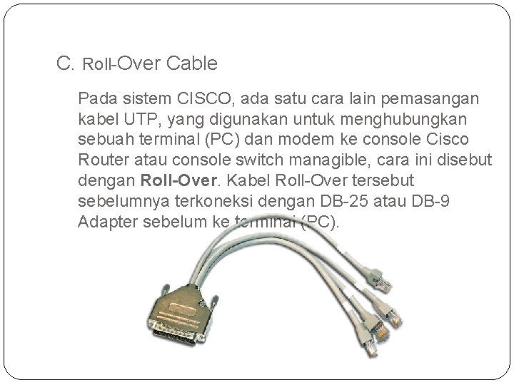 C. Roll-Over Cable Pada sistem CISCO, ada satu cara lain pemasangan kabel UTP, yang
