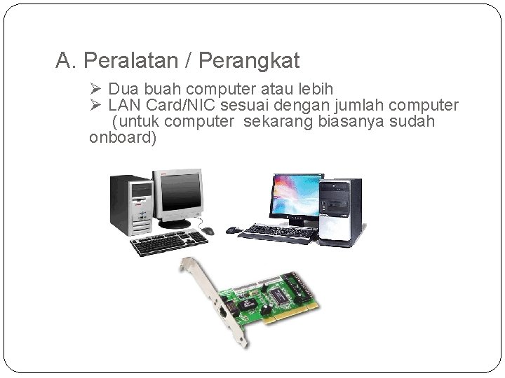 A. Peralatan / Perangkat Ø Dua buah computer atau lebih Ø LAN Card/NIC sesuai