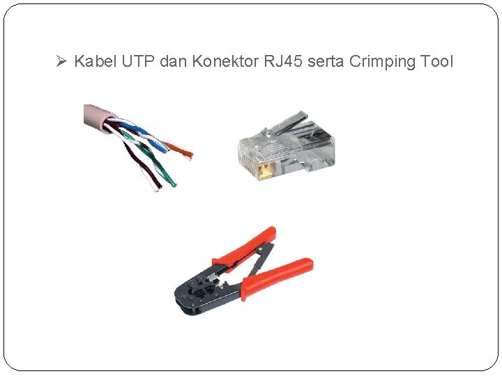 Ø Kabel UTP dan Konektor RJ 45 serta Crimping Tool 
