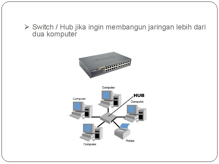 Ø Switch / Hub jika ingin membangun jaringan lebih dari dua komputer 