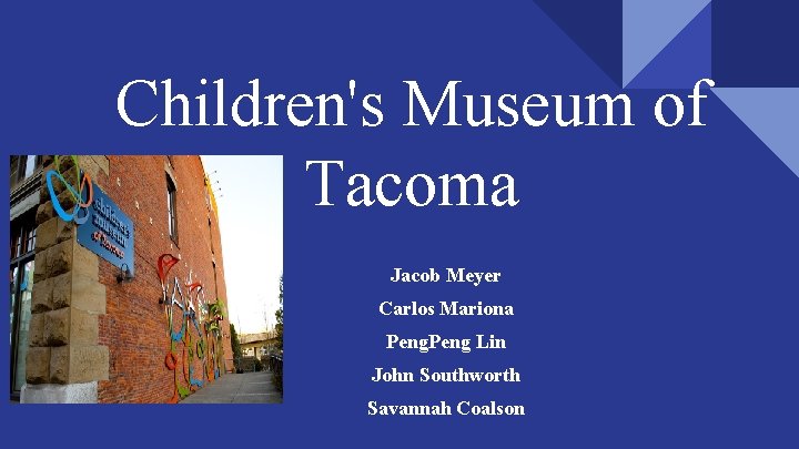 Children's Museum of Tacoma Jacob Meyer Carlos Mariona Peng Lin John Southworth Savannah Coalson