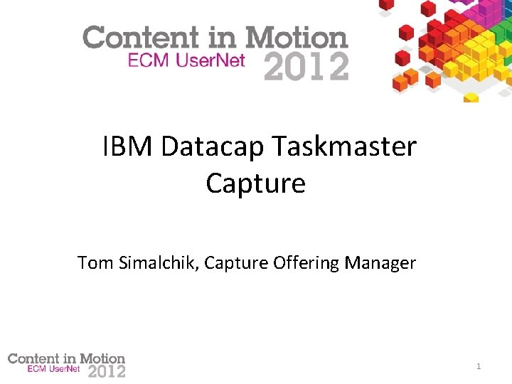 IBM Datacap Taskmaster Capture Tom Simalchik, Capture Offering Manager 1 
