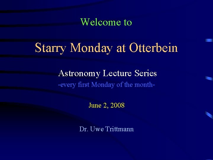 Welcome to Starry Monday at Otterbein Astronomy Lecture Series -every first Monday of the