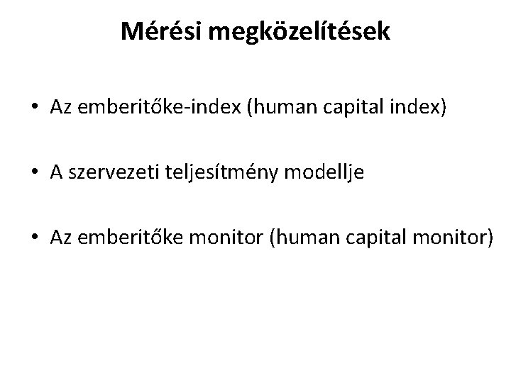 Mérési megközelítések • Az emberitőke-index (human capital index) • A szervezeti teljesítmény modellje •