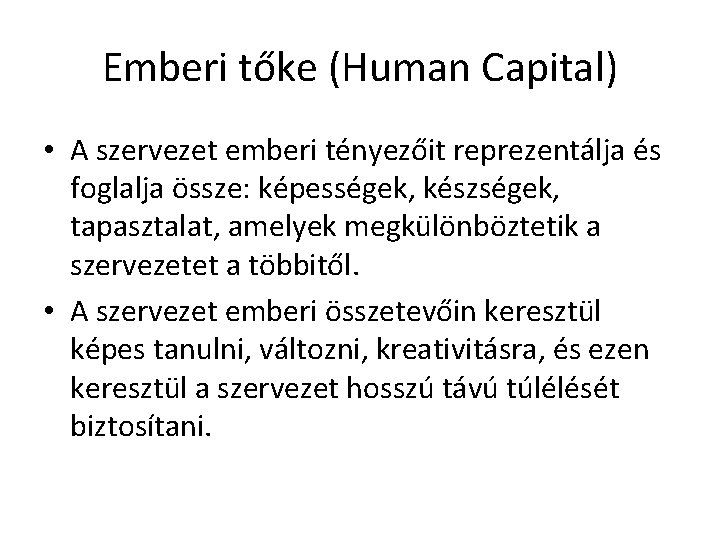 Emberi tőke (Human Capital) • A szervezet emberi tényezőit reprezentálja és foglalja össze: képességek,