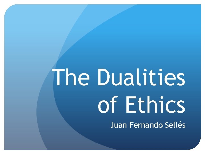 The Dualities of Ethics Juan Fernando Sellés 