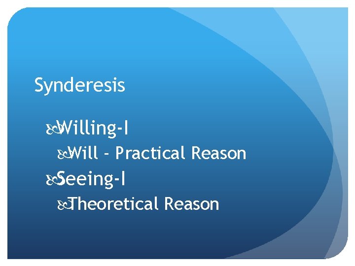 Synderesis Willing-I Will - Practical Reason Seeing-I Theoretical Reason 