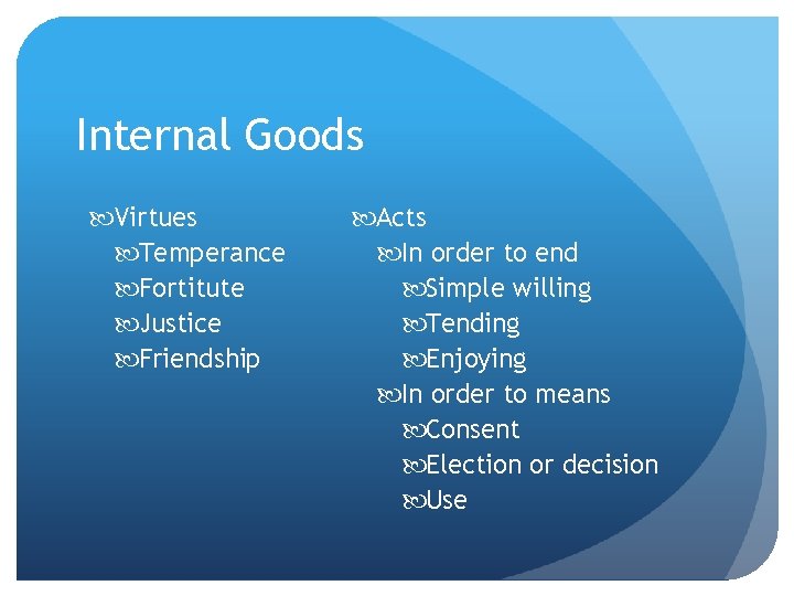 Internal Goods Virtues Temperance Fortitute Justice Friendship Acts In order to end Simple willing