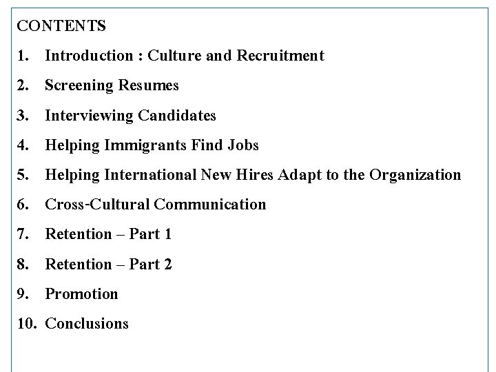 CONTENTS 1. Introduction : Culture and Recruitment 2. Screening Resumes 3. Interviewing Candidates 4.