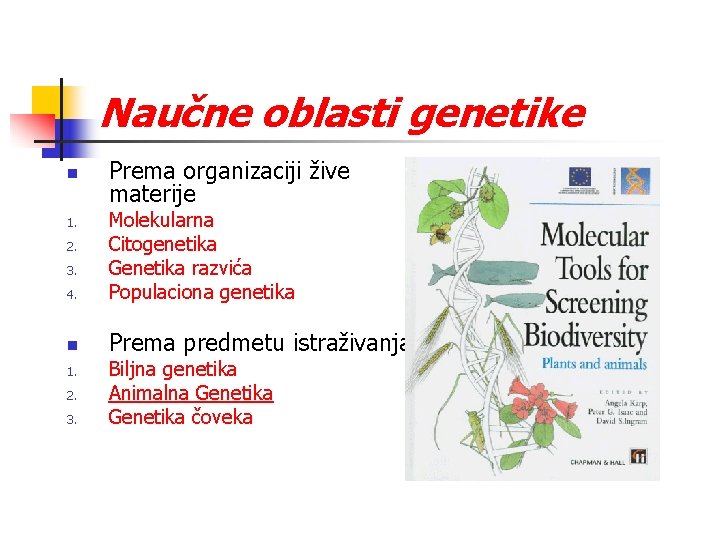 Naučne oblasti genetike n Prema organizaciji žive materije 4. Molekularna Citogenetika Genetika razvića Populaciona