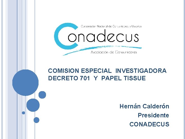 COMISION ESPECIAL INVESTIGADORA DECRETO 701 Y PAPEL TISSUE Hernán Calderón Presidente CONADECUS 