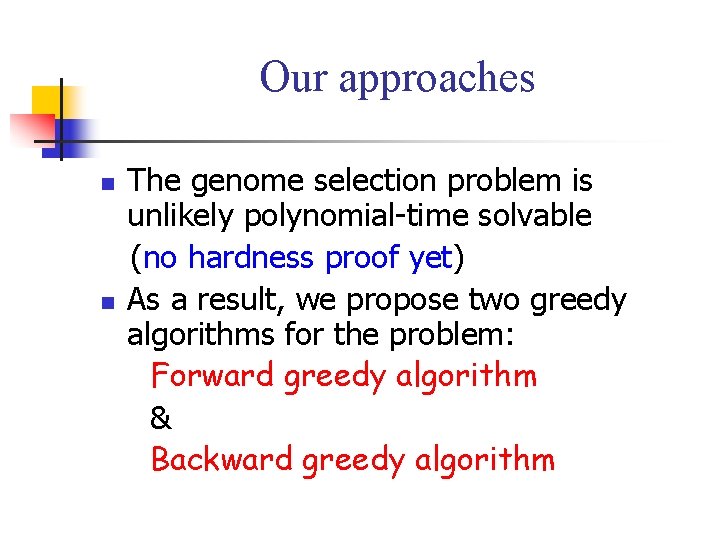 Our approaches n n The genome selection problem is unlikely polynomial-time solvable (no hardness