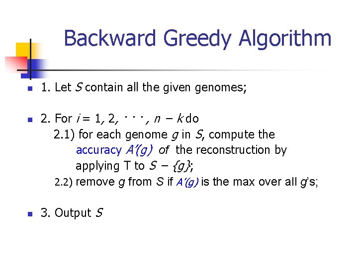 Backward Greedy Algorithm n n n 1. Let S contain all the given genomes;