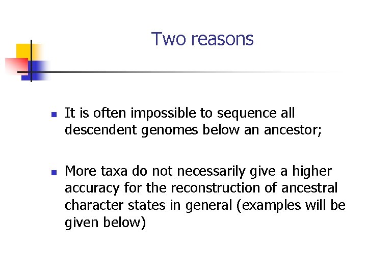 Two reasons n n It is often impossible to sequence all descendent genomes below