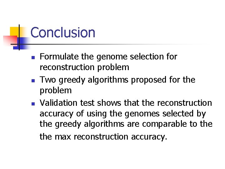 Conclusion n Formulate the genome selection for reconstruction problem Two greedy algorithms proposed for
