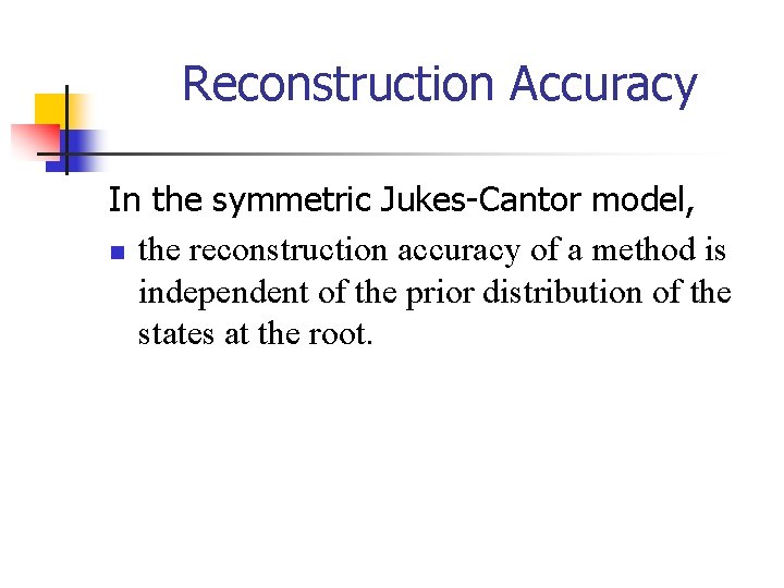 Reconstruction Accuracy In the symmetric Jukes-Cantor model, n the reconstruction accuracy of a method