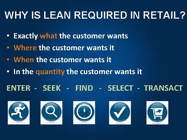 WHY IS LEAN REQUIRED IN RETAIL? • • Exactly what the customer wants Where