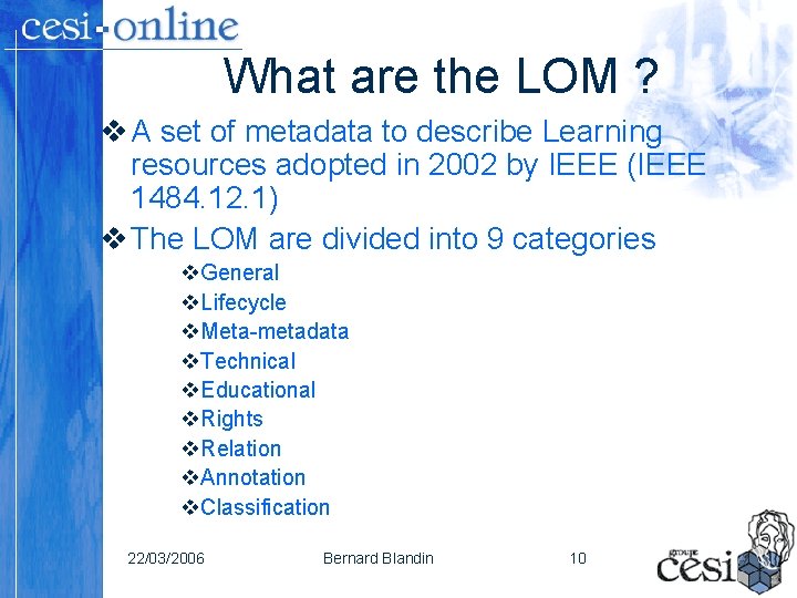 What are the LOM ? v A set of metadata to describe Learning resources What are the LOM ? v A set of metadata to describe Learning resources
